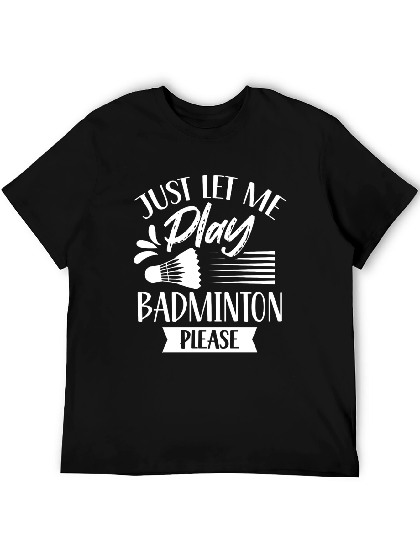 Just Let Me Play Badminton T-Shirt - Black