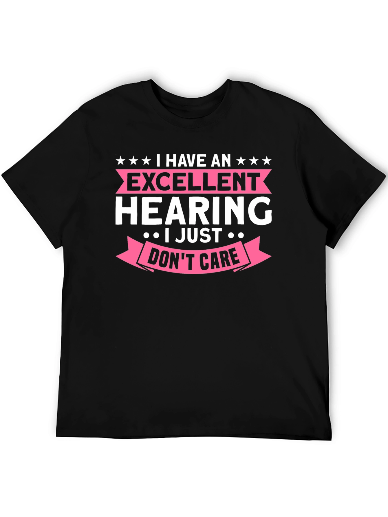 Funny Excellent Hearing T-Shirt - I Just Dont Care!