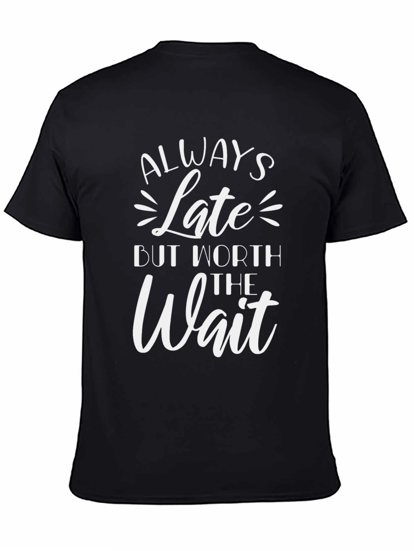 Always Late But Worth The Wait T-Shirt