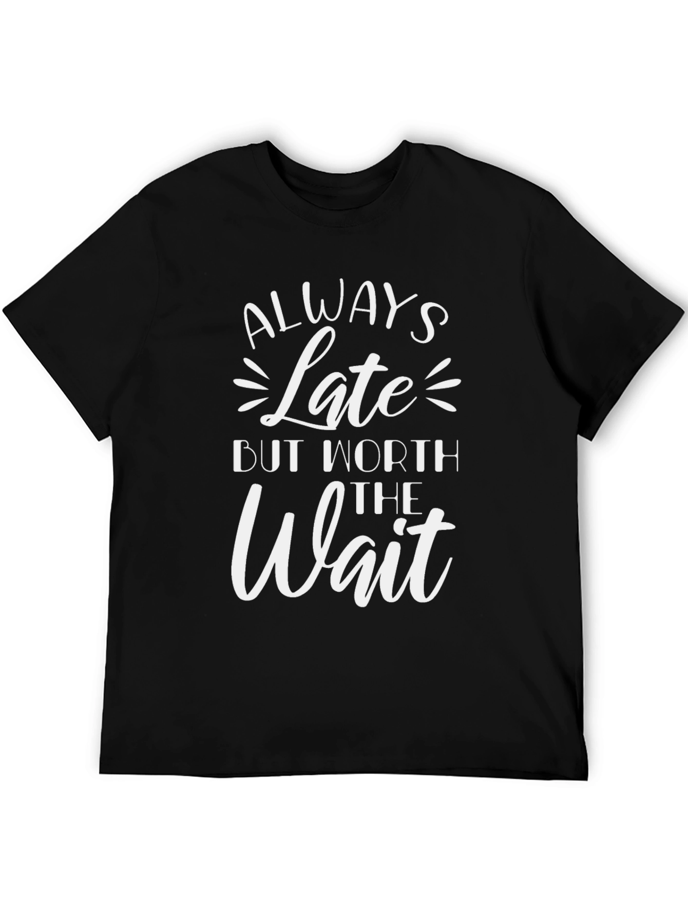 Always Late But Worth The Wait T-Shirt