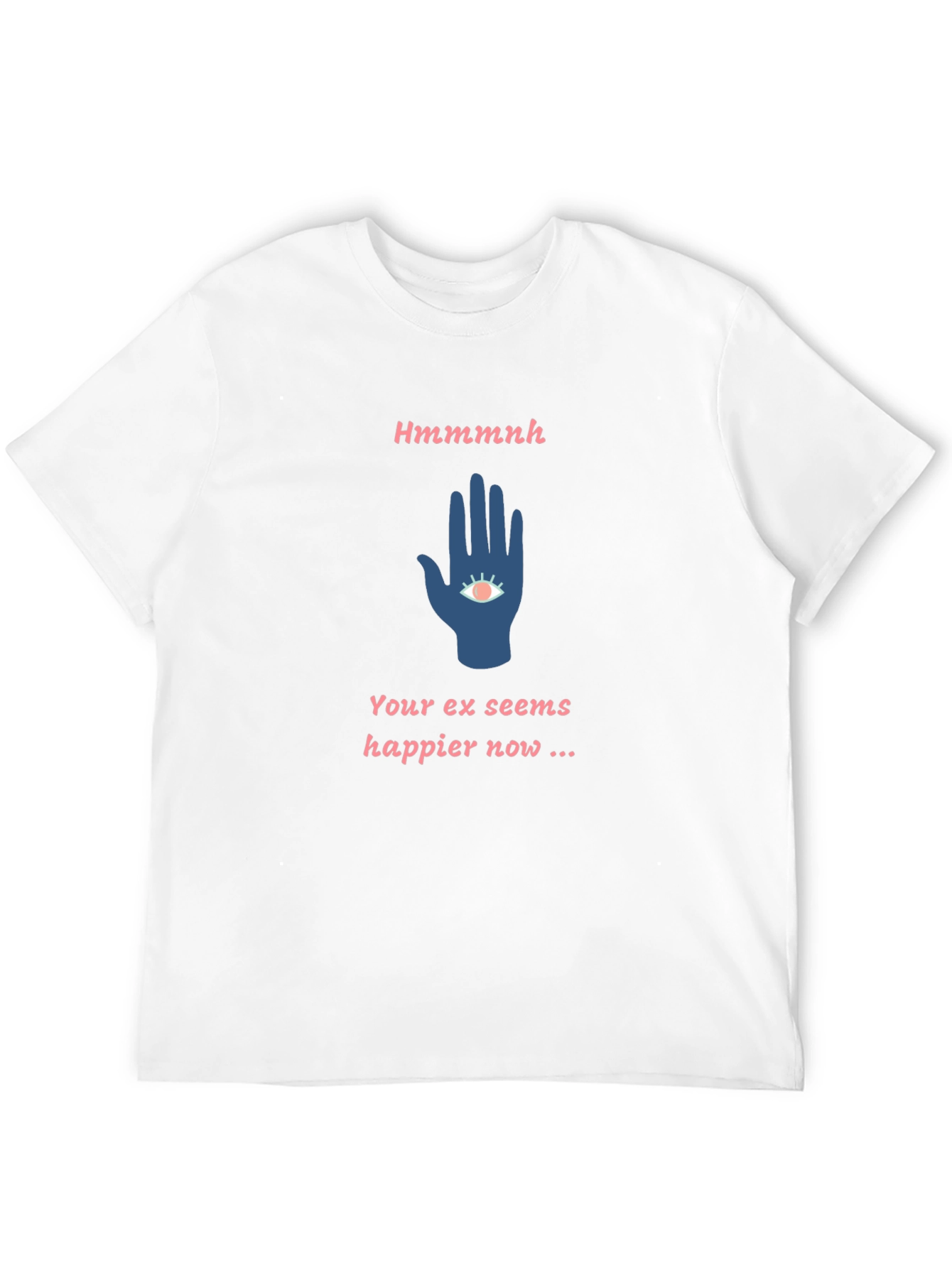 Hmmmnh Graphic T-Shirt - Your Ex Seems Happier Now