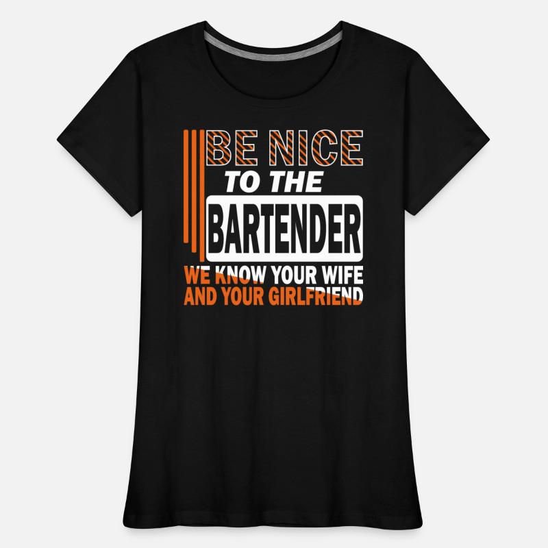 Be nice to the bartender we know your wife. saying