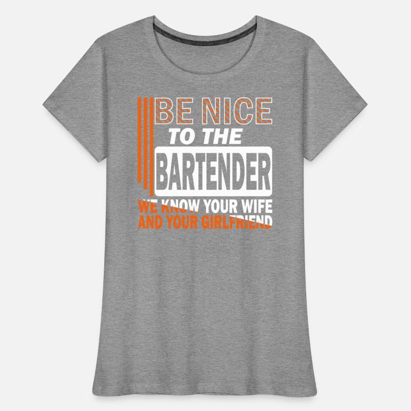 Be nice to the bartender we know your wife. saying
