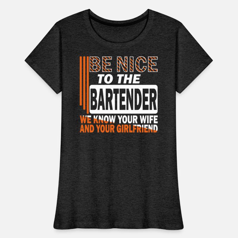 Be nice to the bartender we know your wife. saying