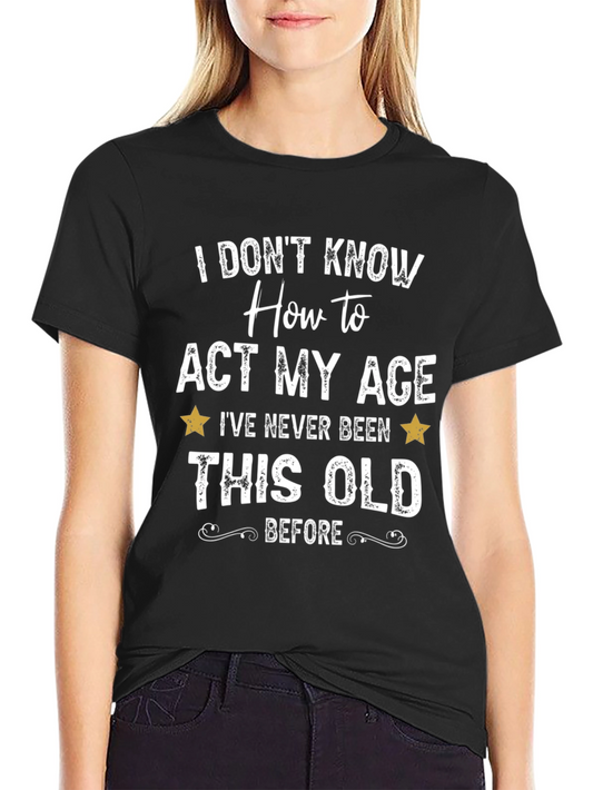 Funny I Dont Know How to Act My Age Graphic Tee