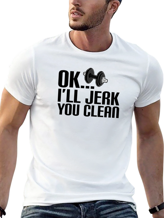 Funny Workout Shirt - OK Ill Jerk You Clean - Gym T-Shirt