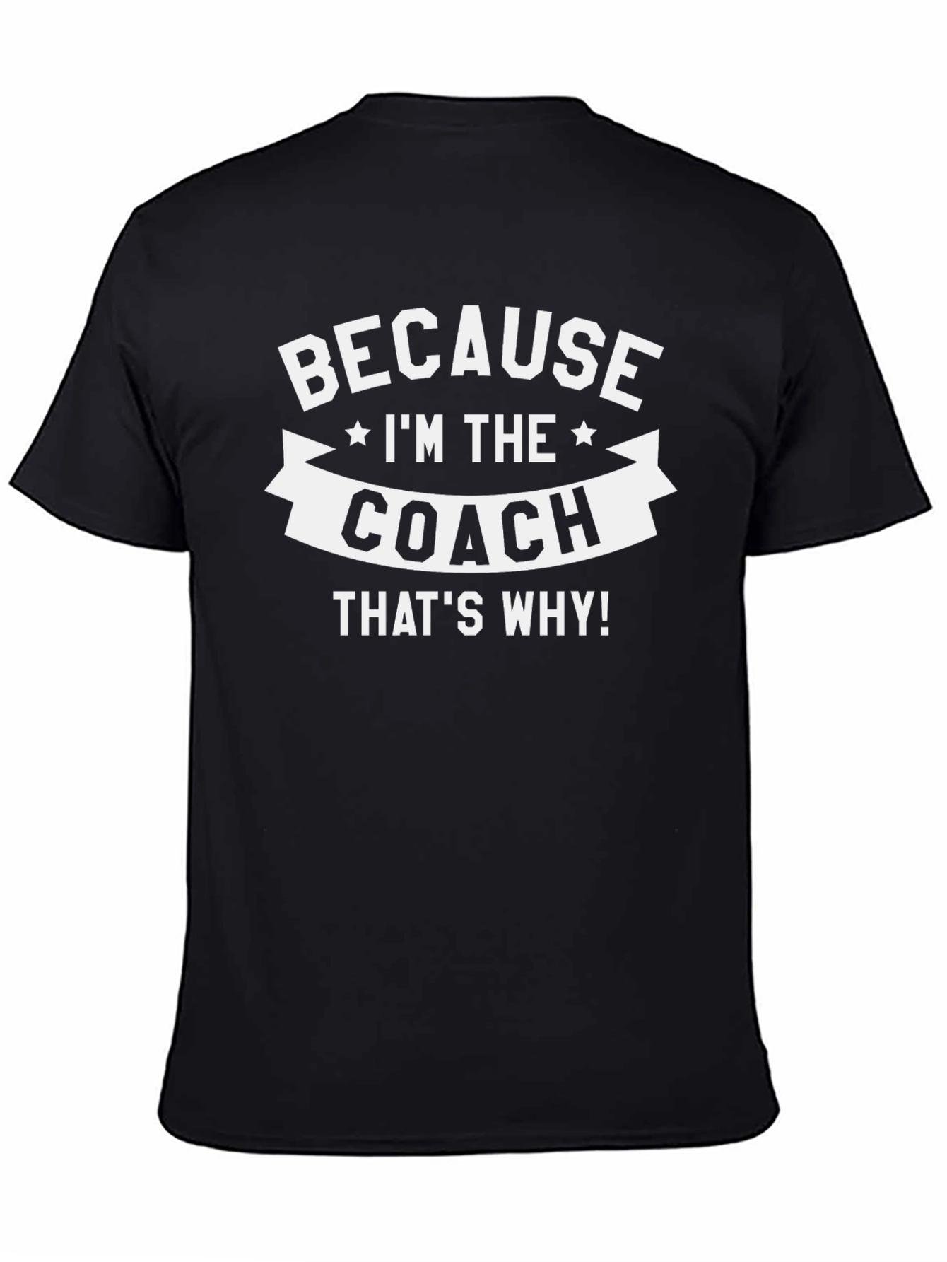 Because Im The Coach Thats Why T-Shirt