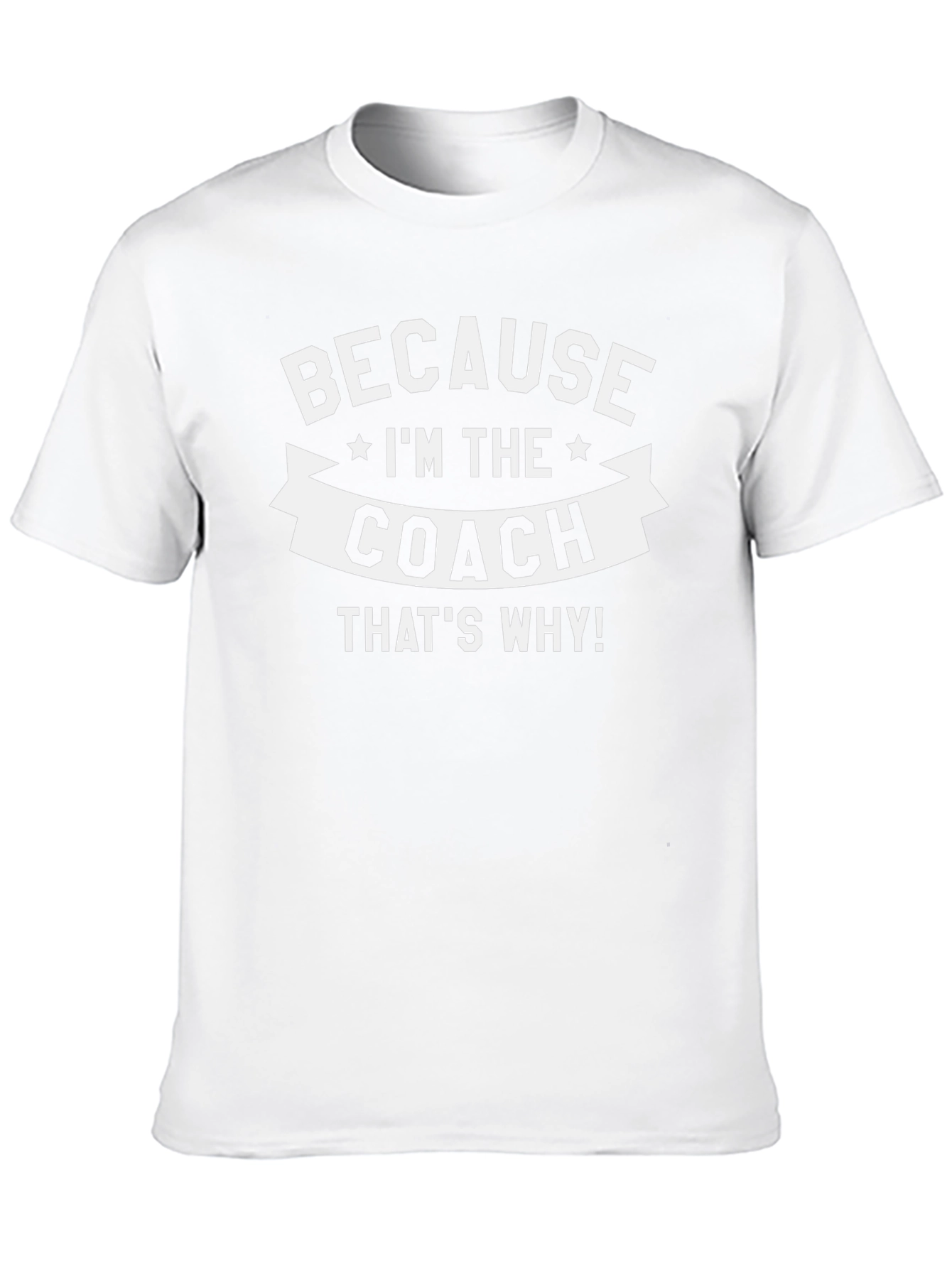 Because Im The Coach Thats Why T-Shirt