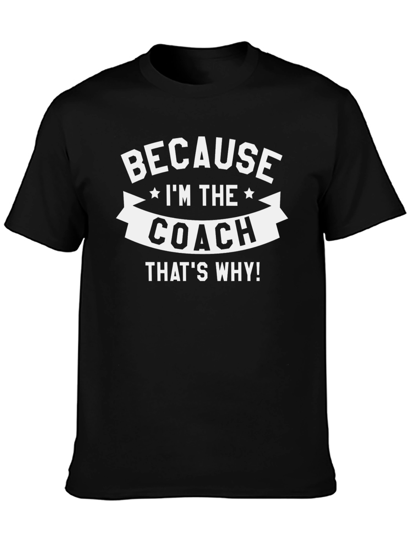 Because Im The Coach Thats Why T-Shirt