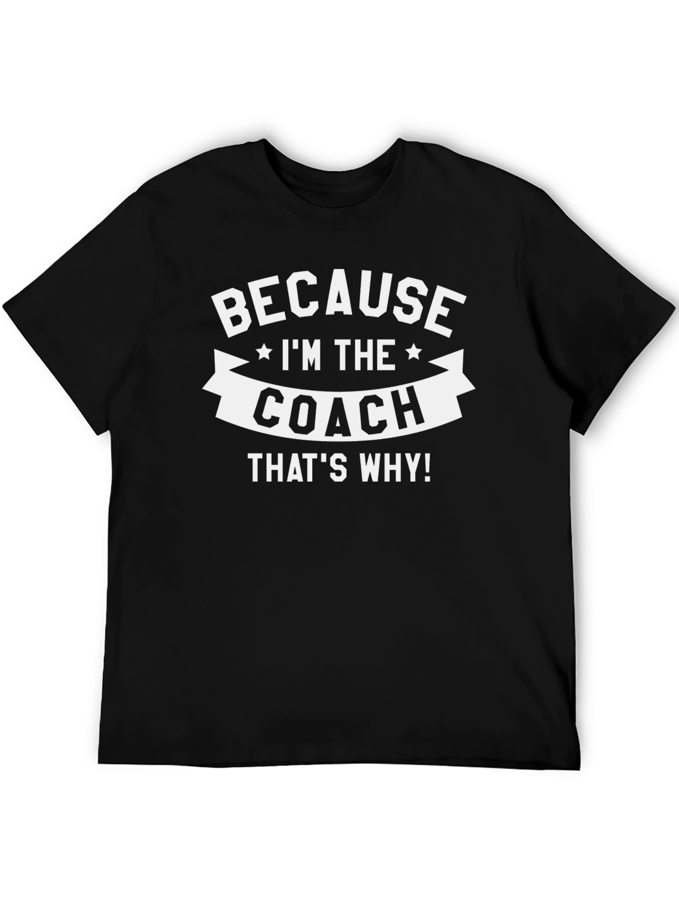 Because Im The Coach Thats Why T-Shirt