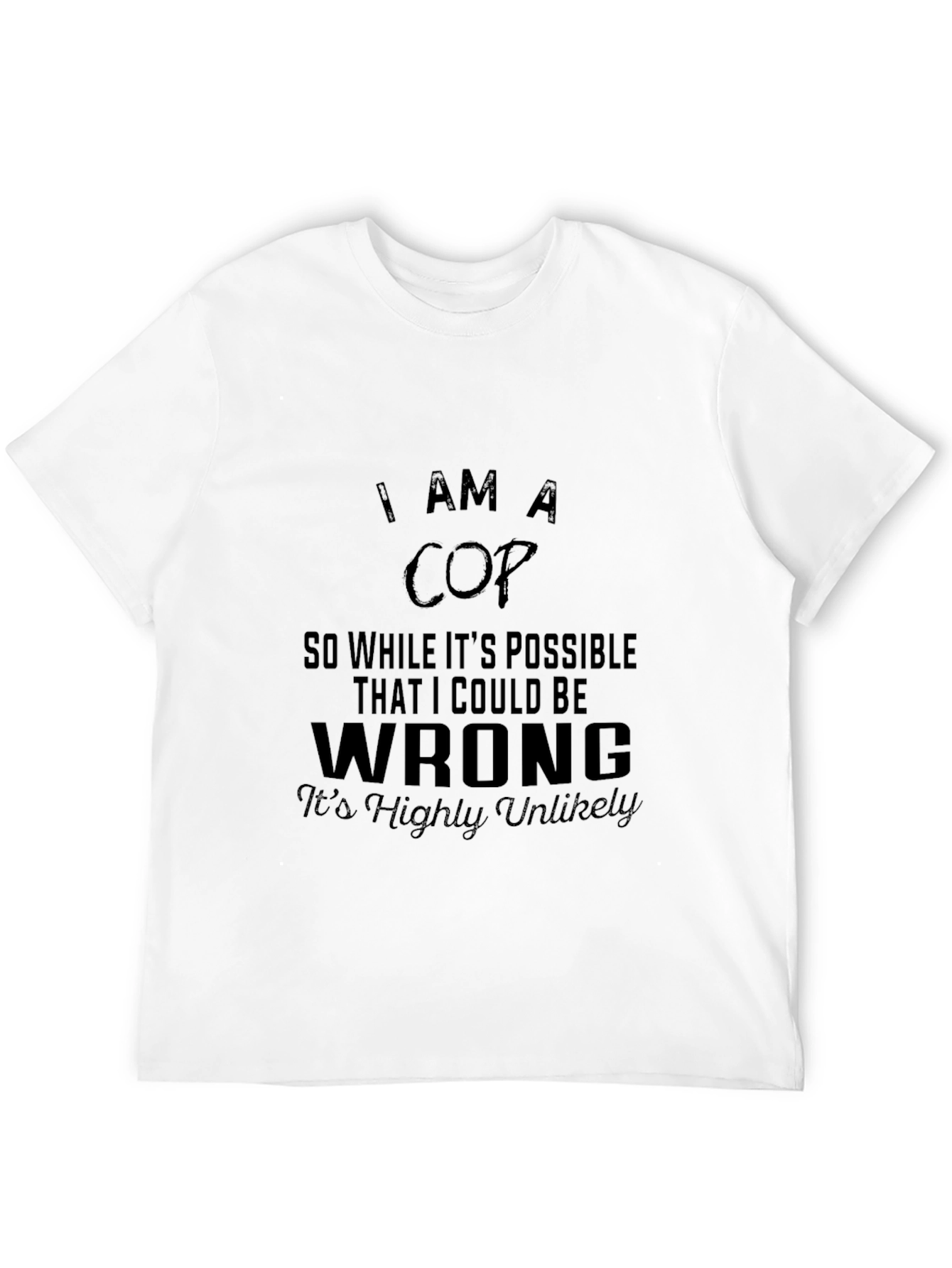 I AM A COP T-Shirt: Sarcastic Police Humor