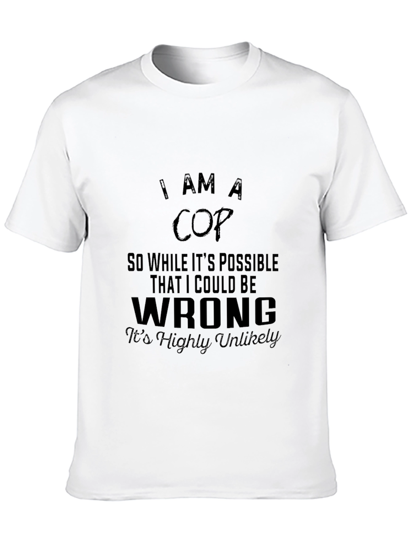 I AM A COP T-Shirt: Sarcastic Police Humor