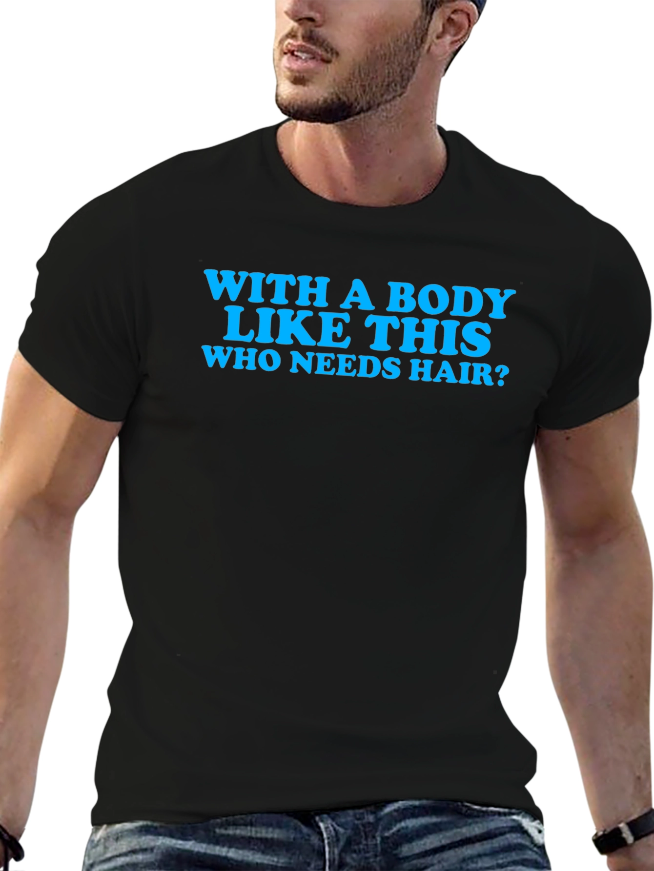 Funny Body Like This Who Needs Hair T-Shirt