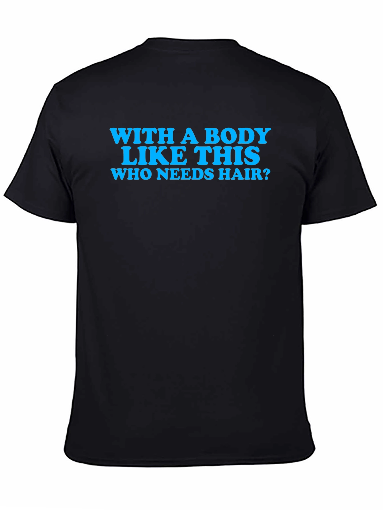 Funny Body Like This Who Needs Hair T-Shirt