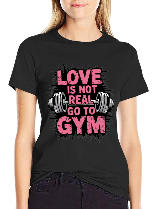 Love is Not Real Go To Gym Black T-Shirt