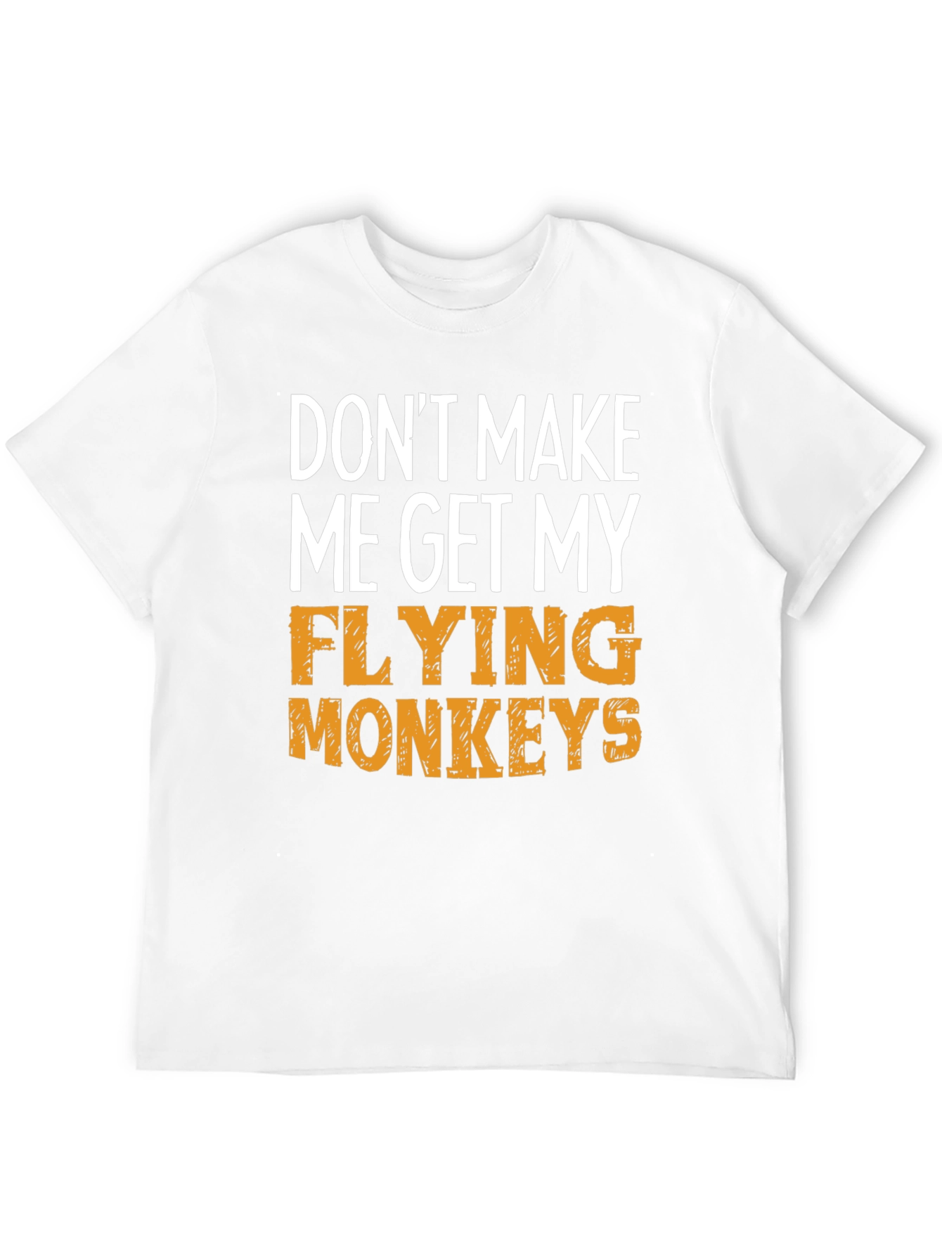 Dont Make Me Get My Flying Monkeys T-Shirt