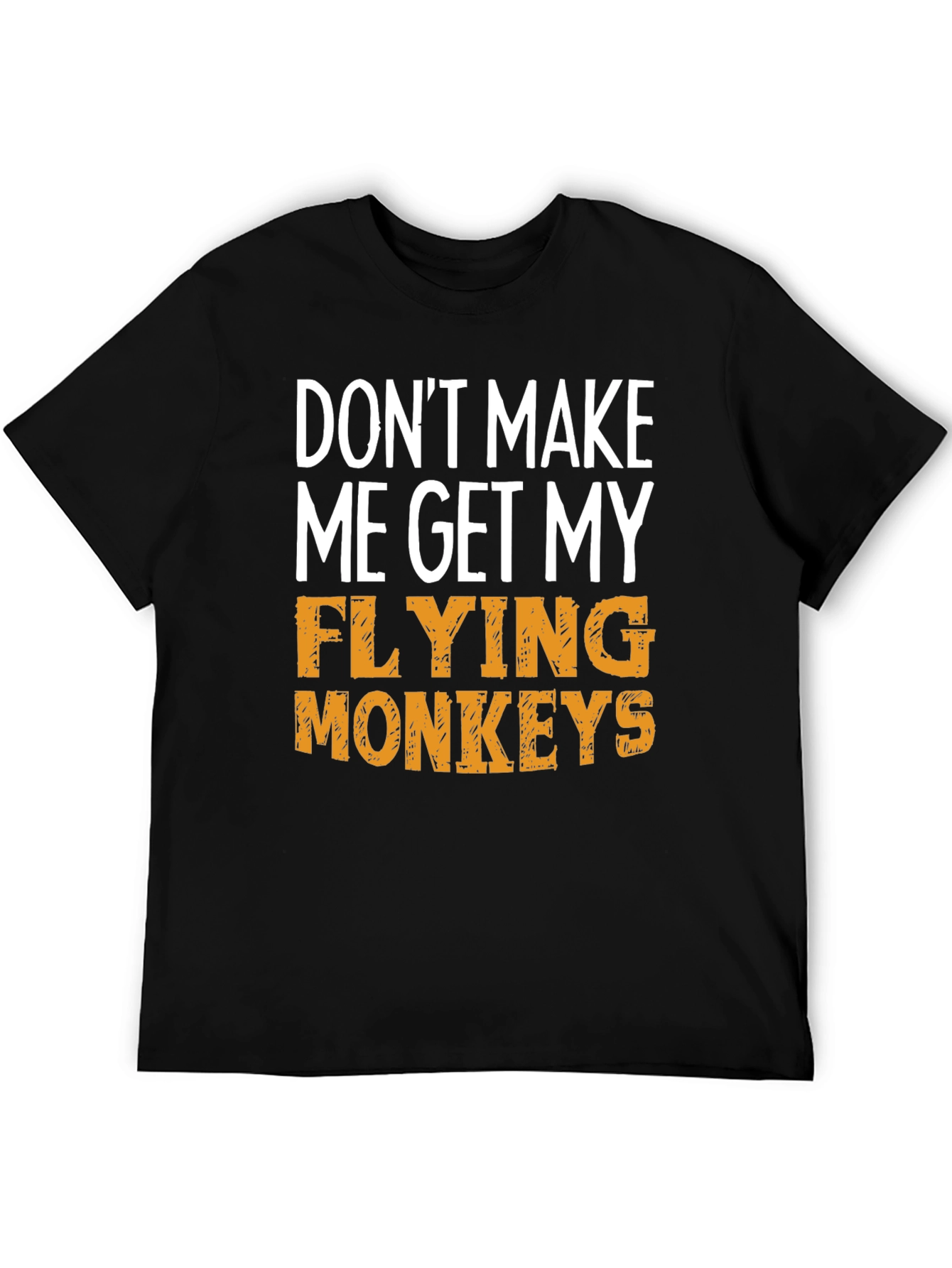 Dont Make Me Get My Flying Monkeys T-Shirt