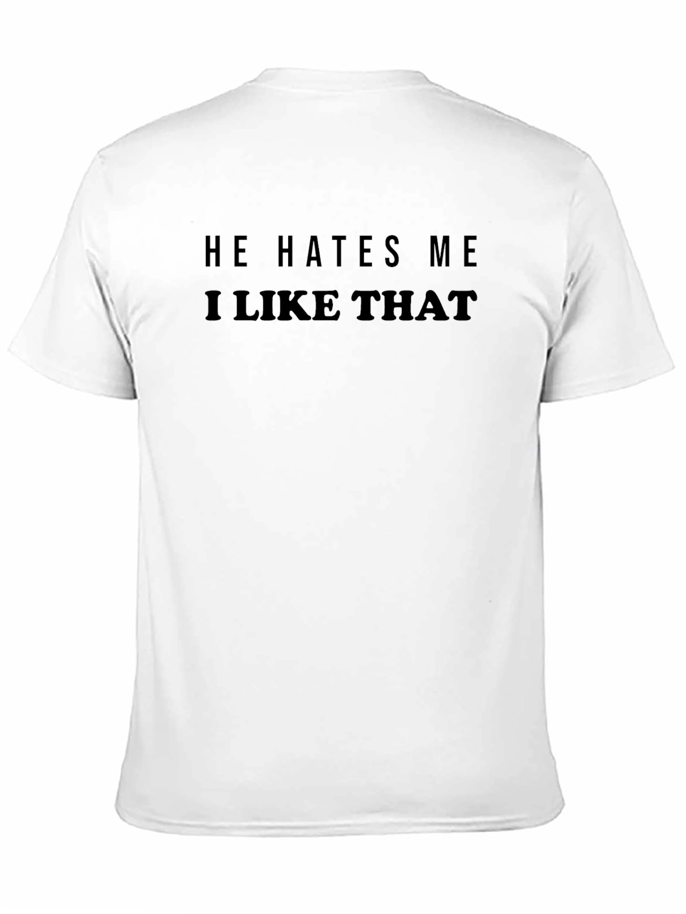 He Hates Me I Like That T-Shirt