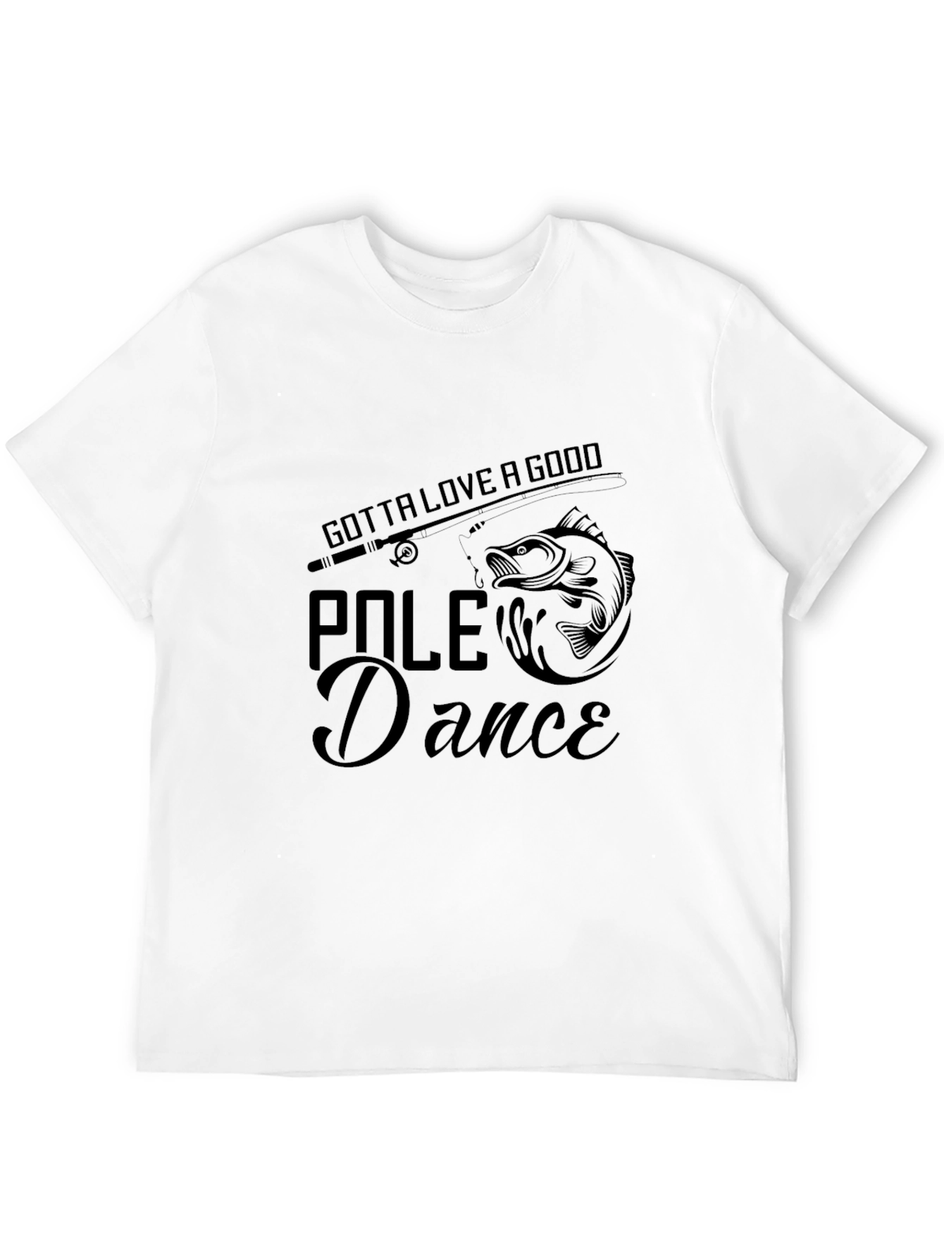 Gotta Love a Good Pole Dance Fishing T-Shirt