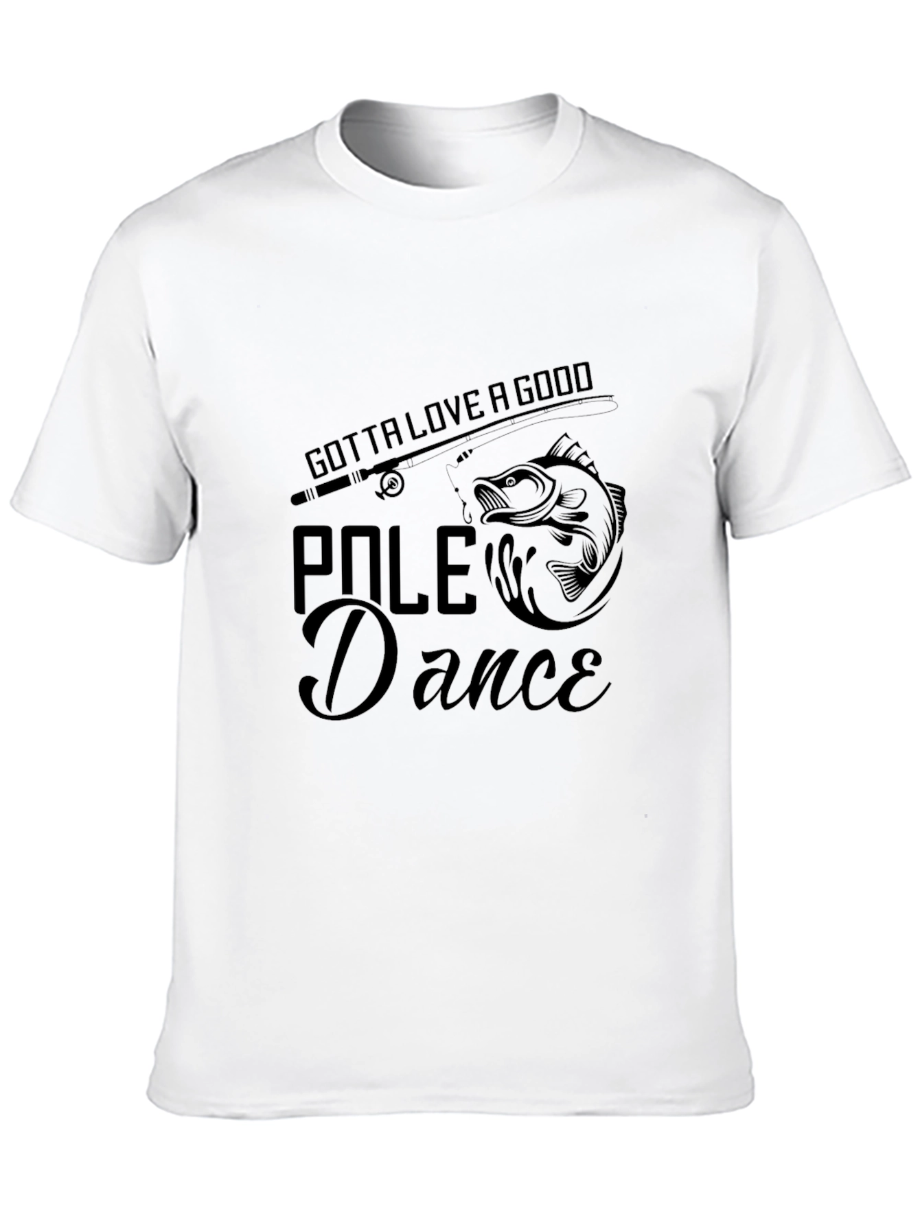 Gotta Love a Good Pole Dance Fishing T-Shirt