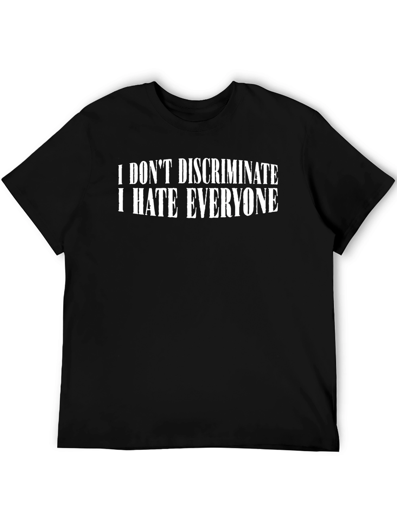 I Dont Discriminate T-Shirt