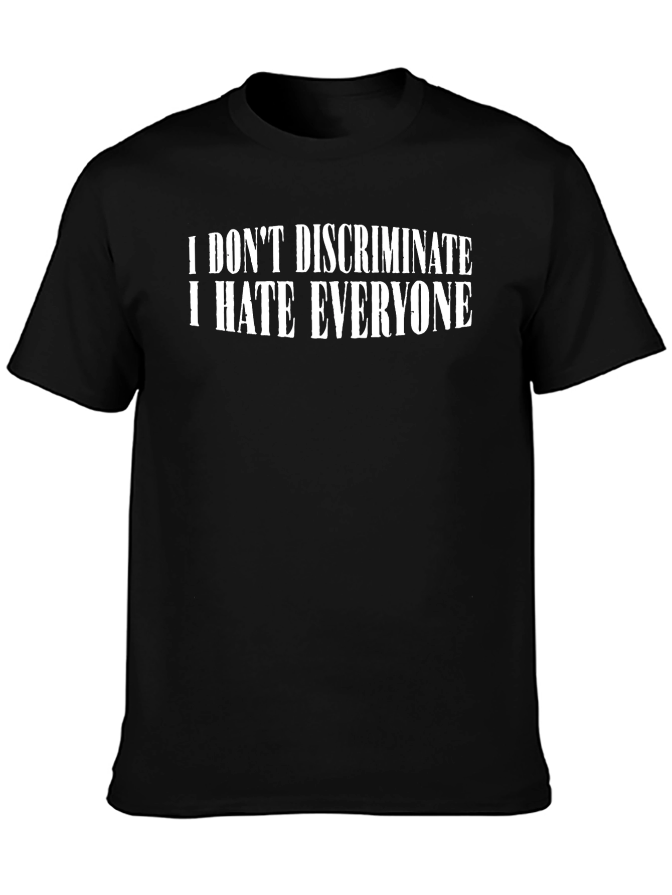 I Dont Discriminate T-Shirt