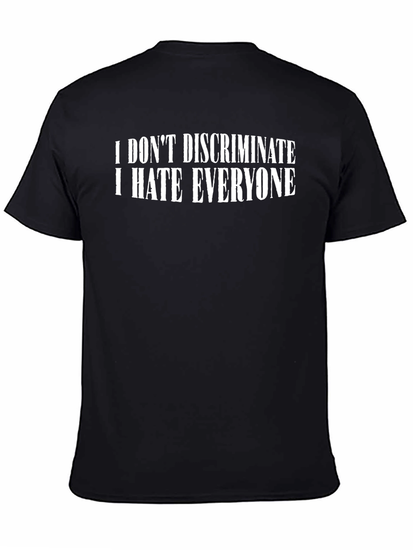 I Dont Discriminate T-Shirt