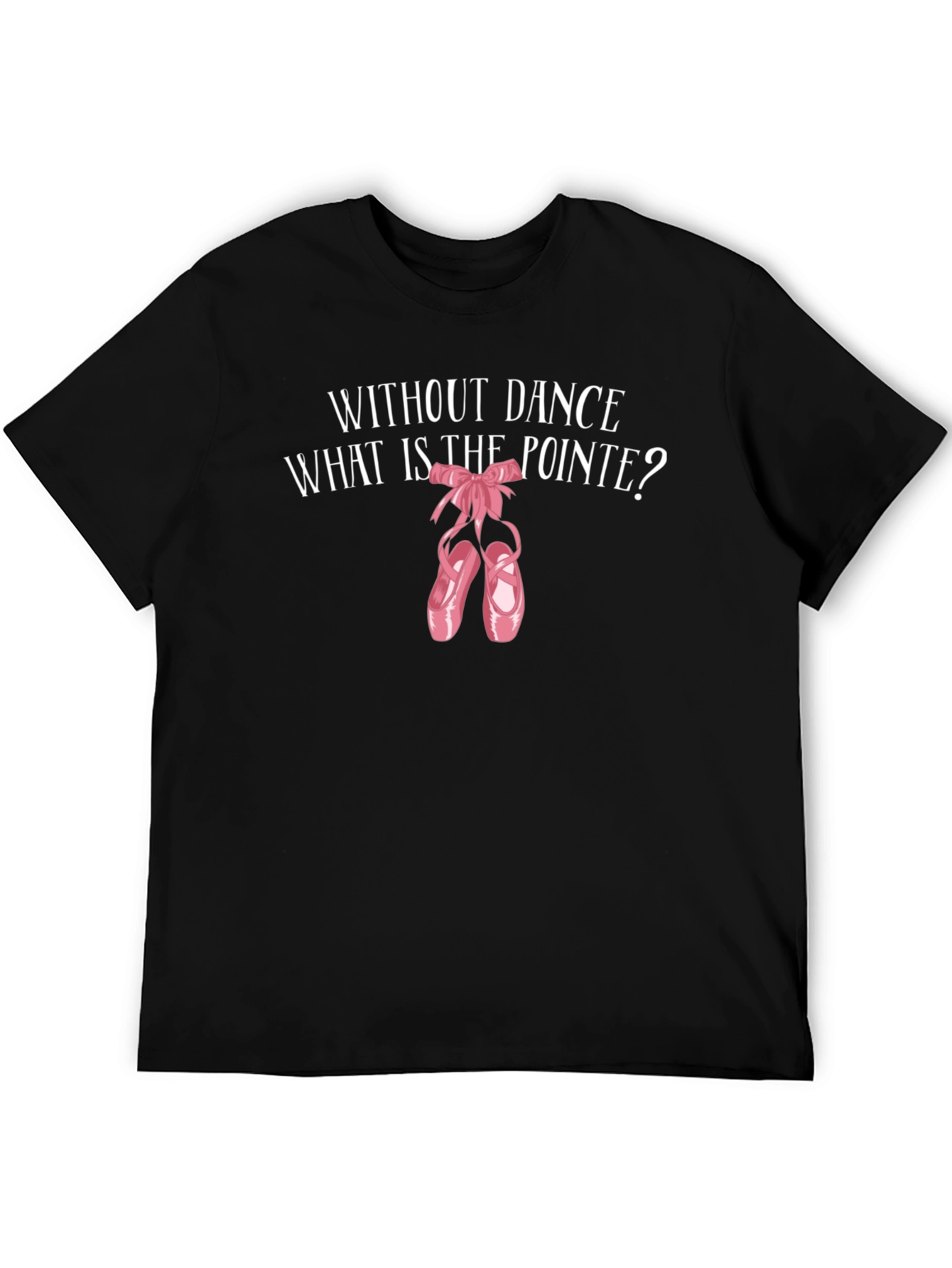 Ballet Pointe T-Shirt - Without Dance Whats the Pointe?