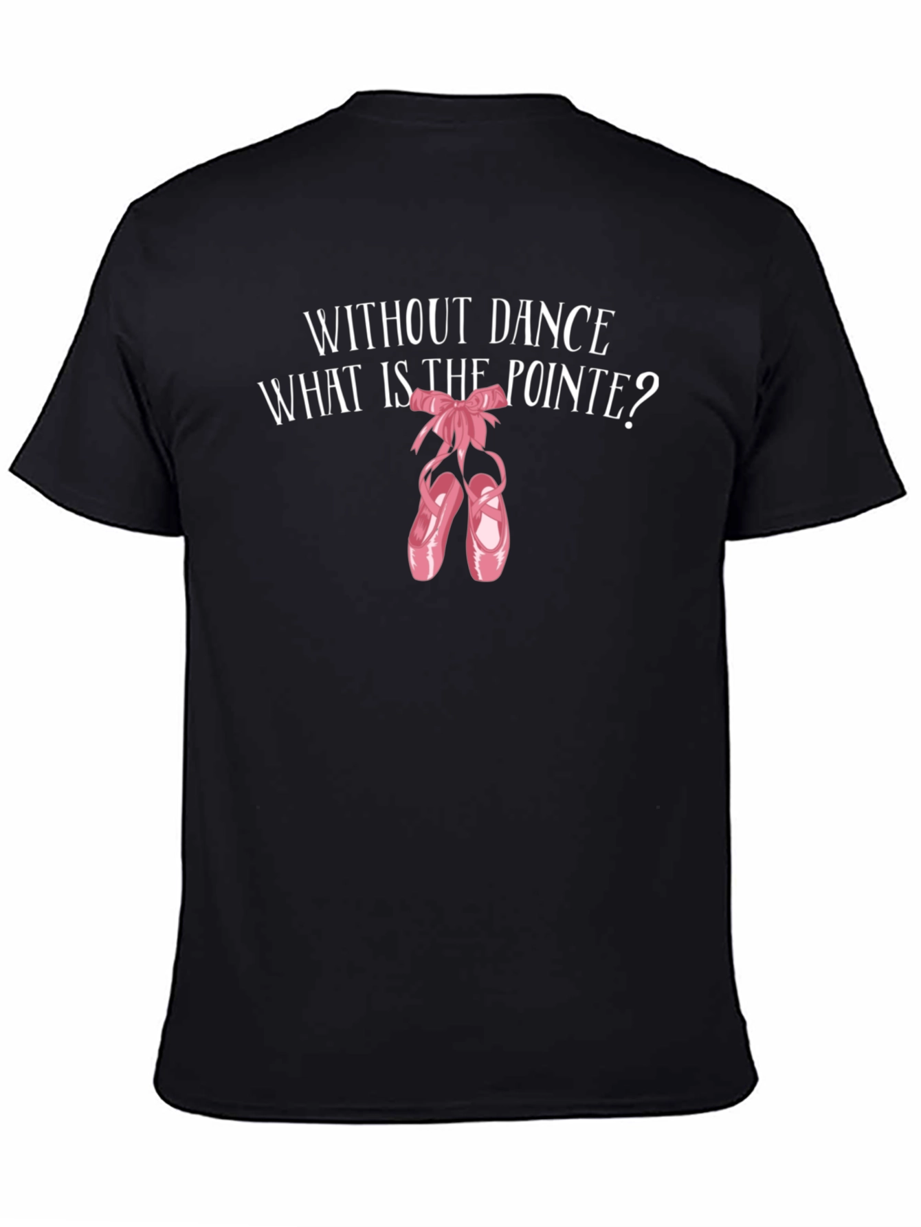 Ballet Pointe T-Shirt - Without Dance Whats the Pointe?