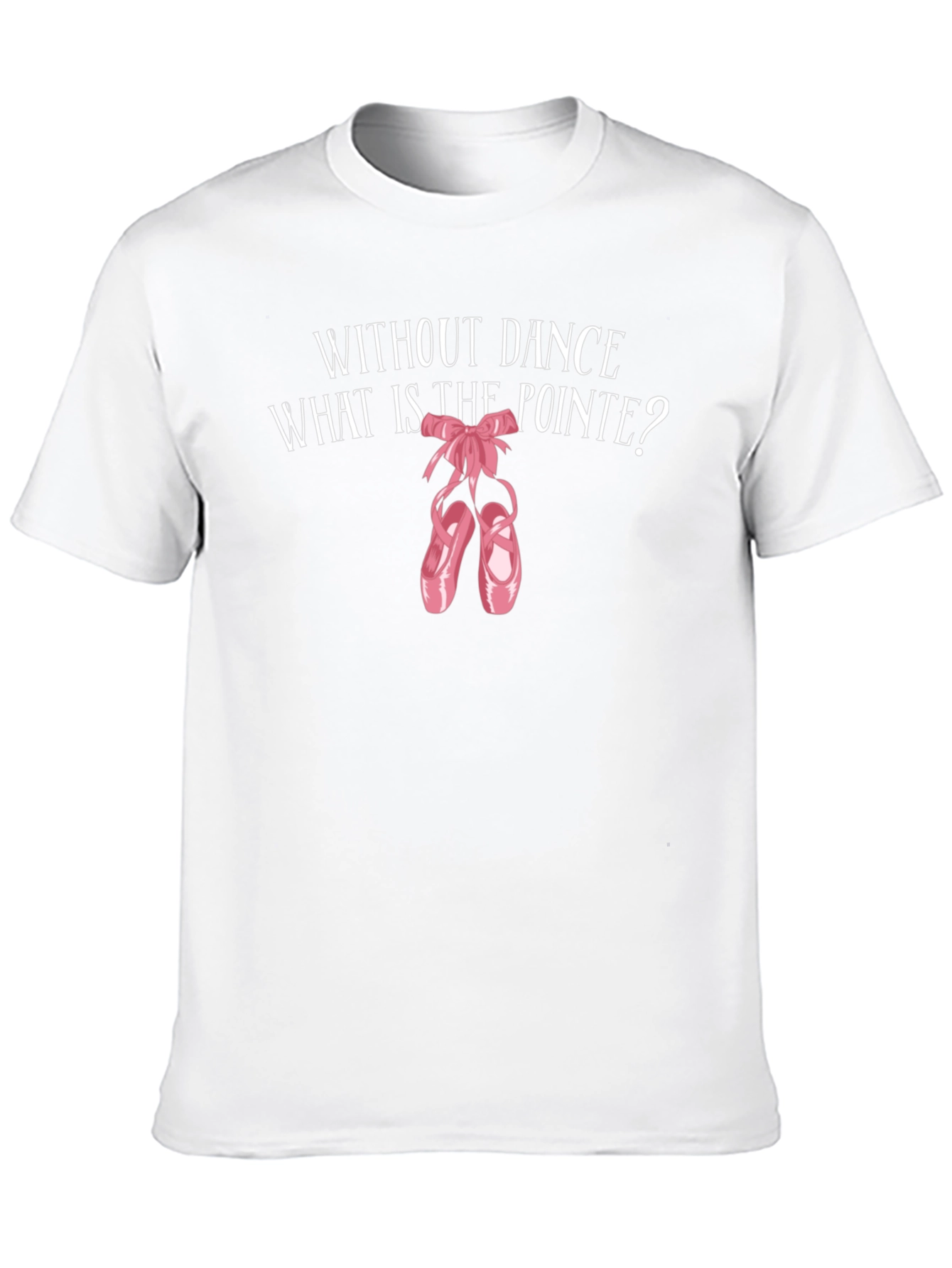 Ballet Pointe T-Shirt - Without Dance Whats the Pointe?
