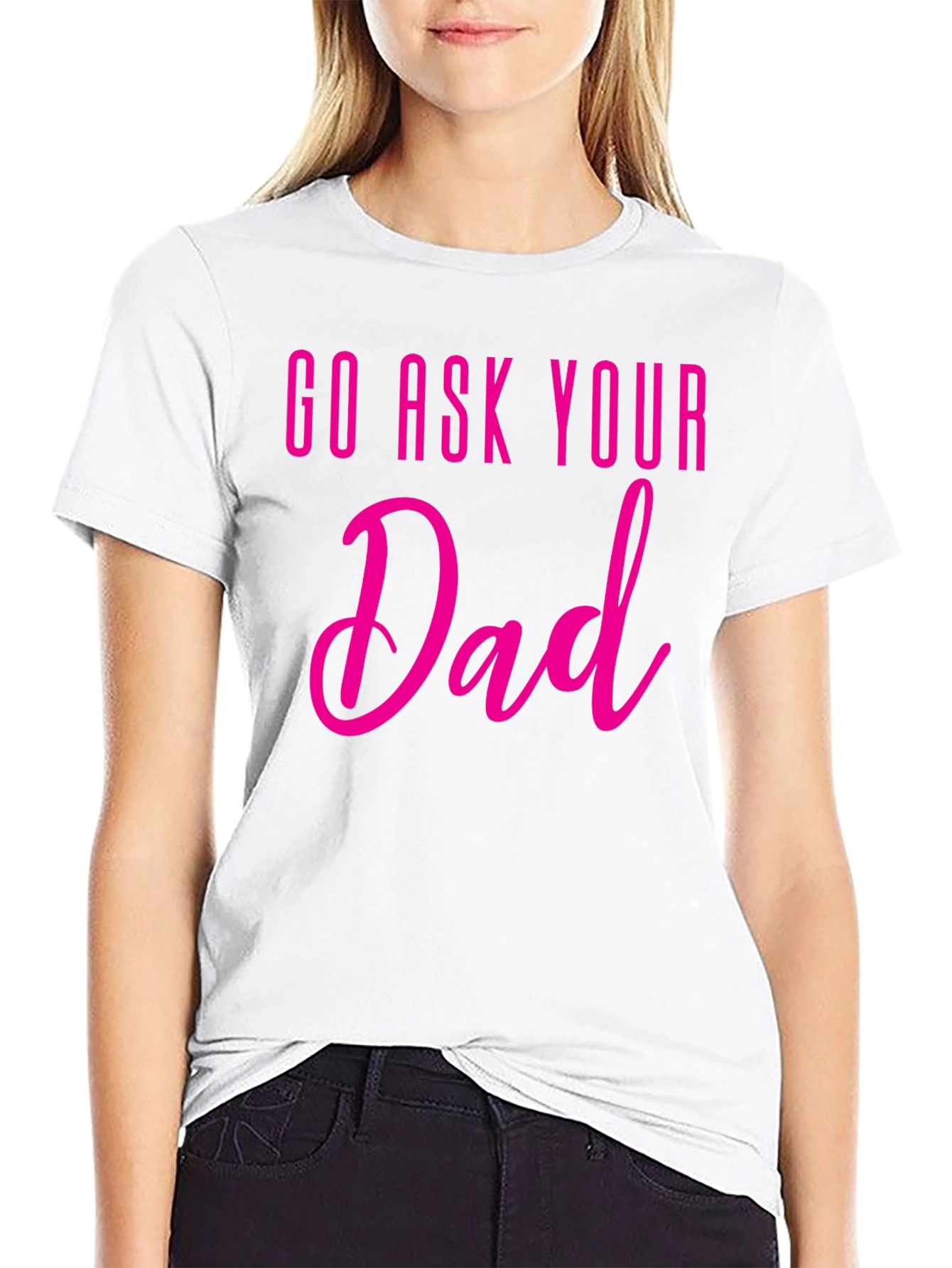 Go Ask Your Dad T-Shirt - Fun Family Tee