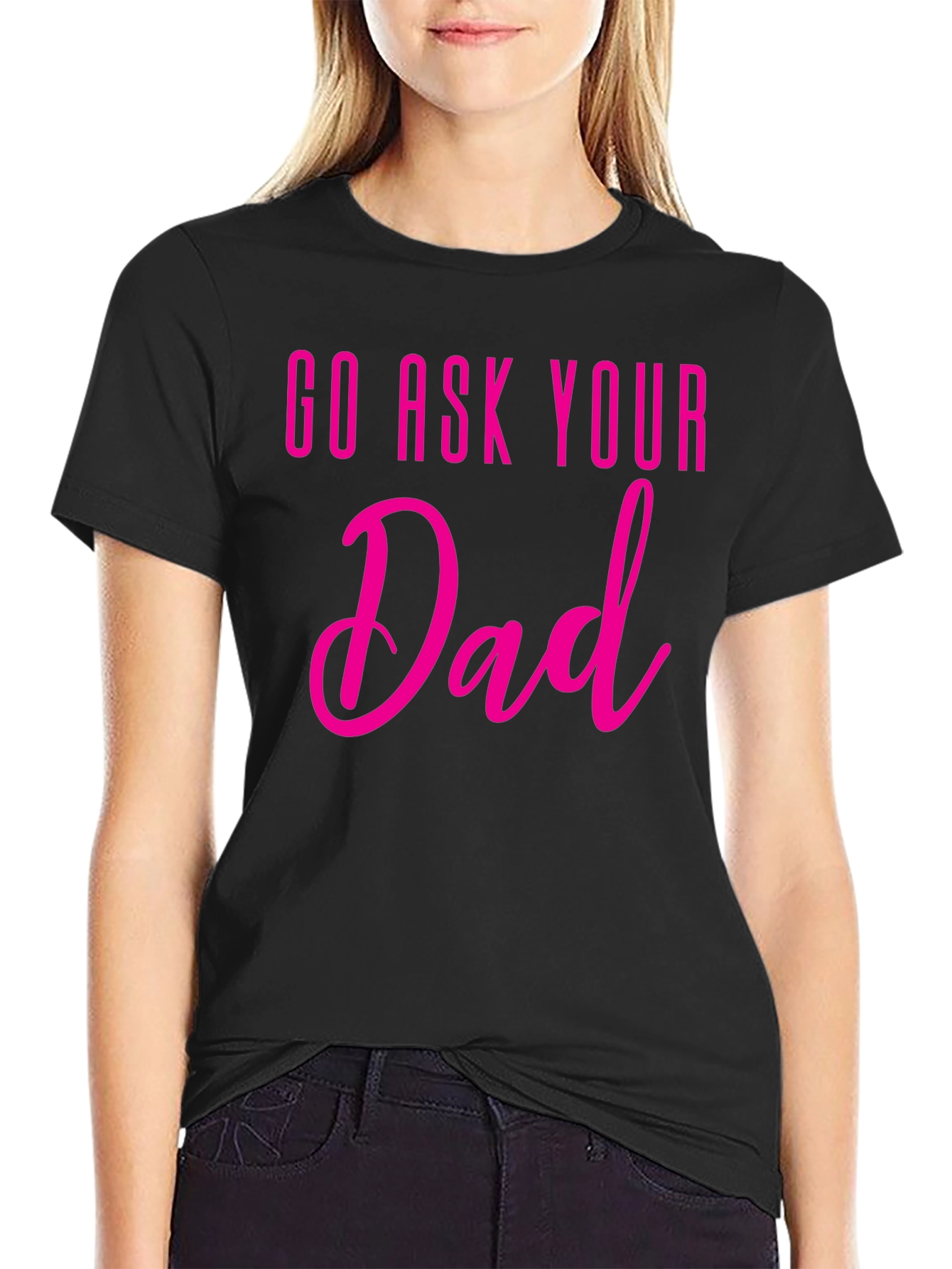 Go Ask Your Dad T-Shirt - Fun Family Tee