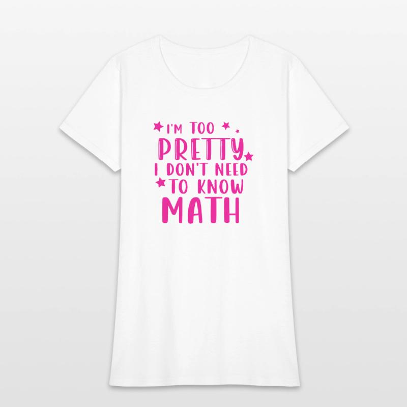 i m too pretty i don t need to know math