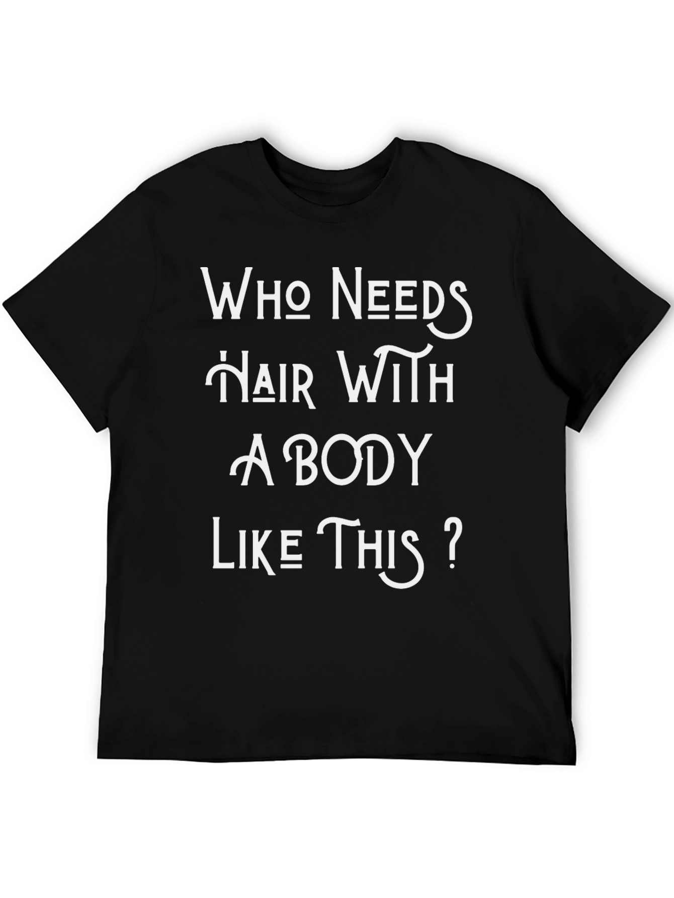 Humorous Who Needs Hair Graphic T-Shirt