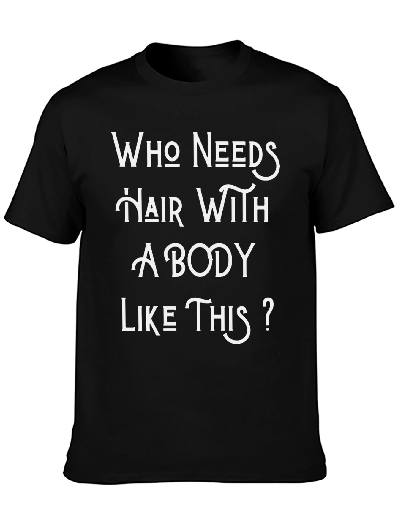 Humorous Who Needs Hair Graphic T-Shirt