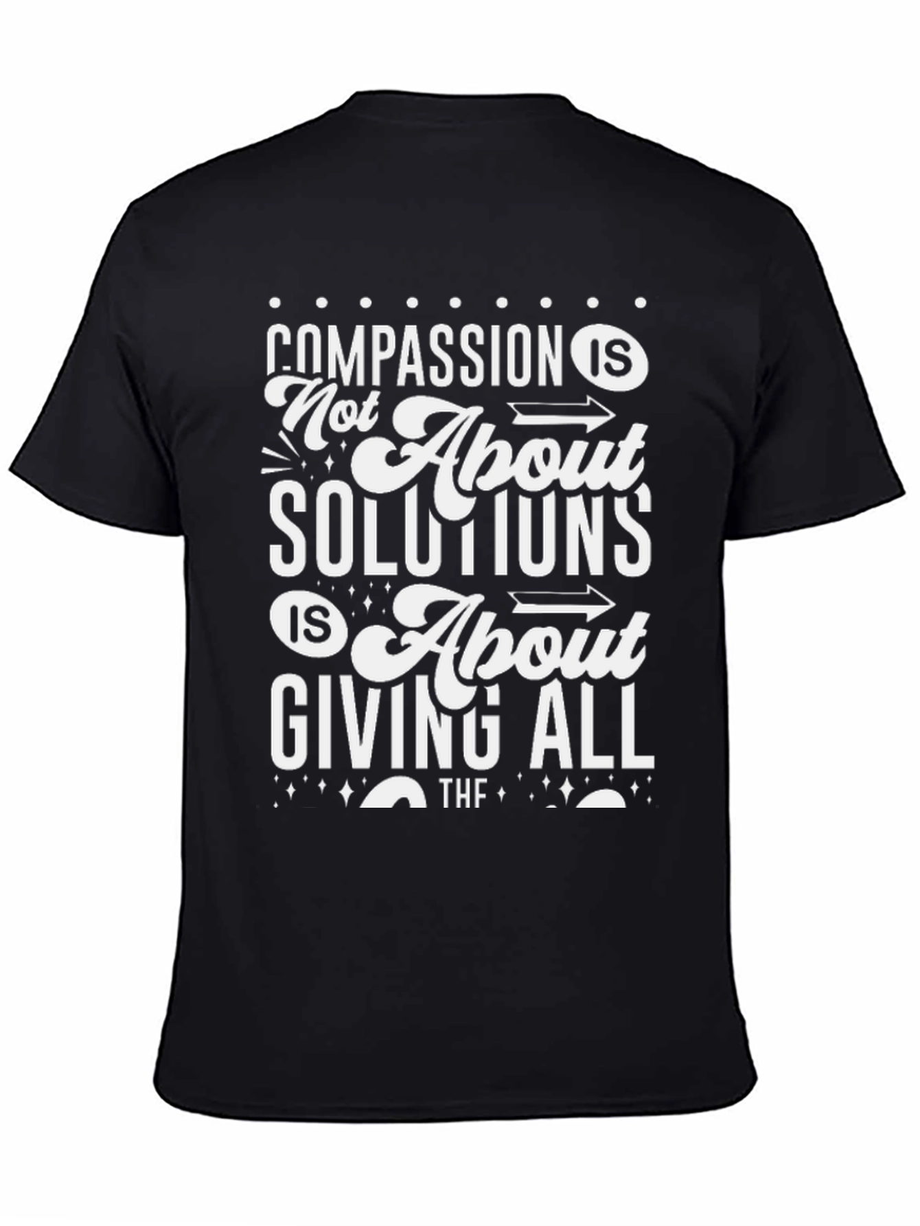 Compassion T-Shirt: Not About Solutions Giving All