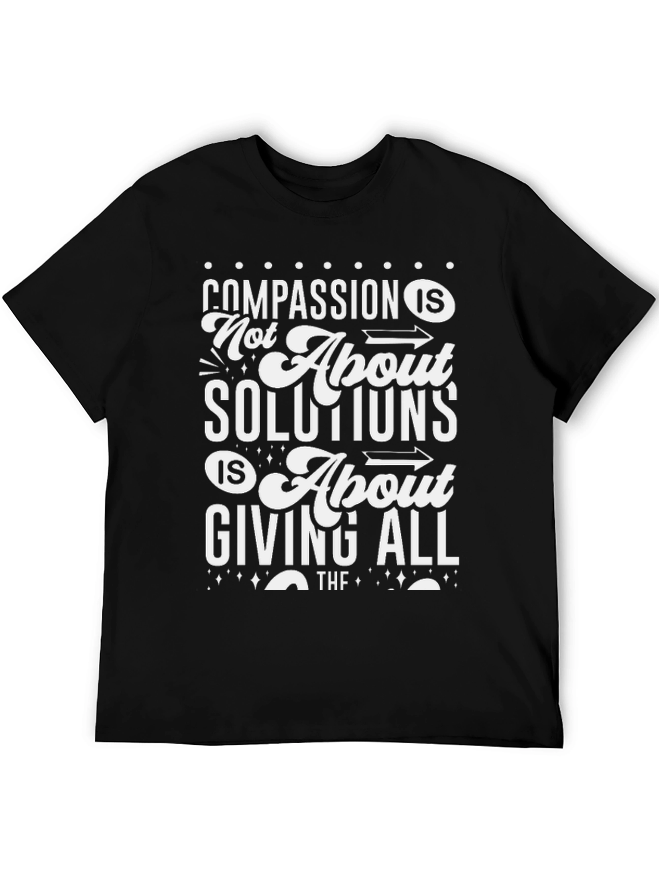 Compassion T-Shirt: Not About Solutions Giving All