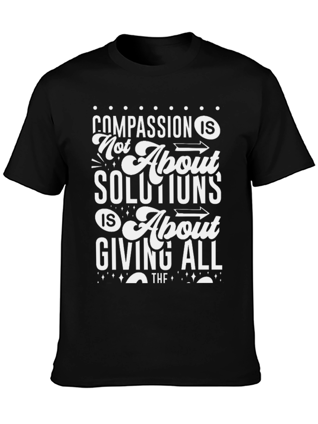 Compassion T-Shirt: Not About Solutions Giving All