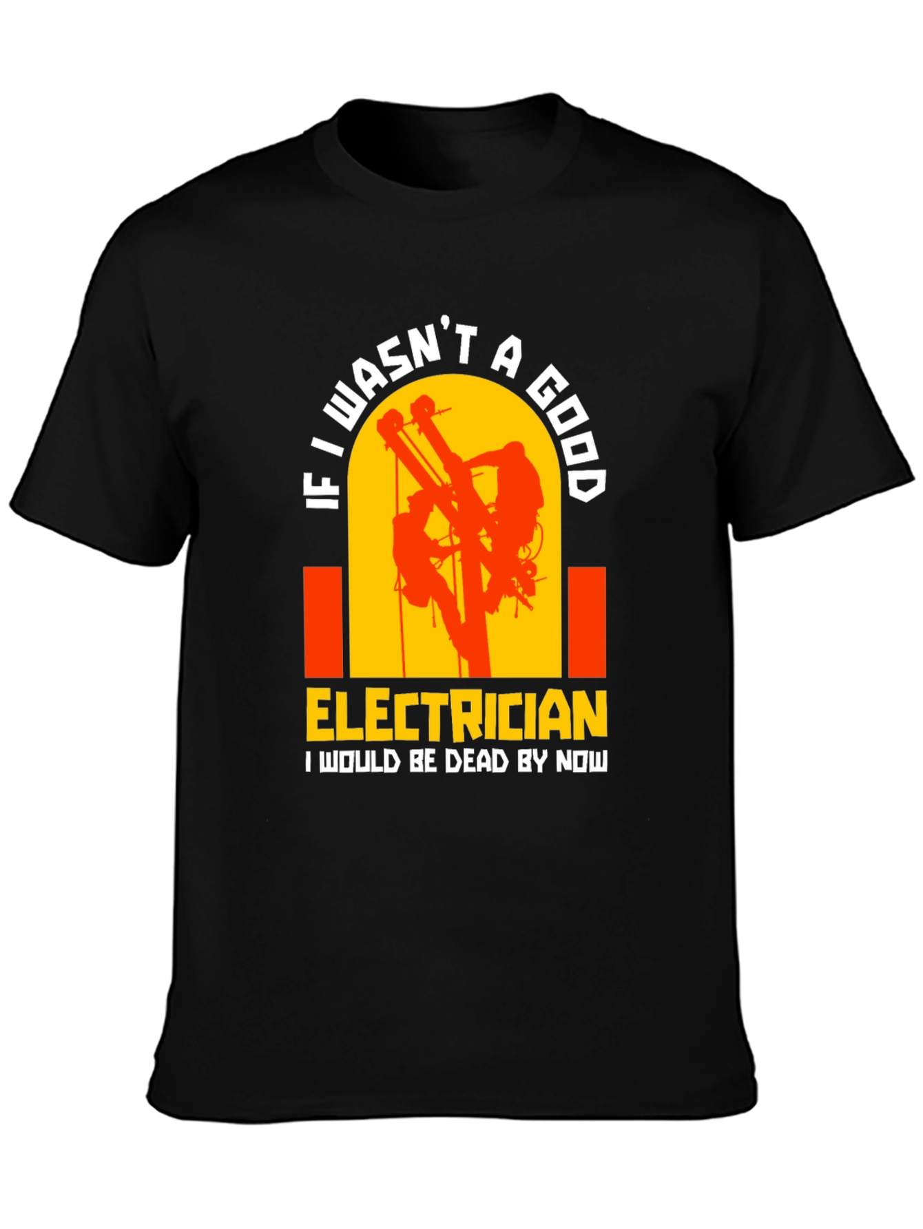 Electrician T-Shirt: If I wasnt A Good...