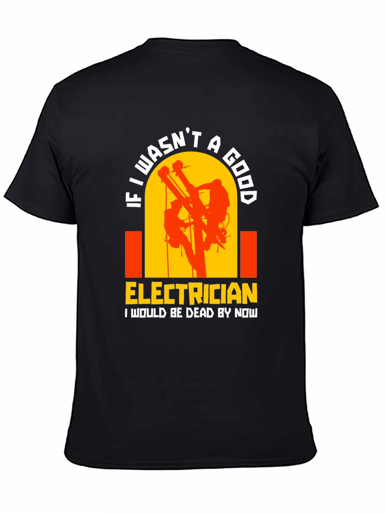 Electrician T-Shirt: If I wasnt A Good...
