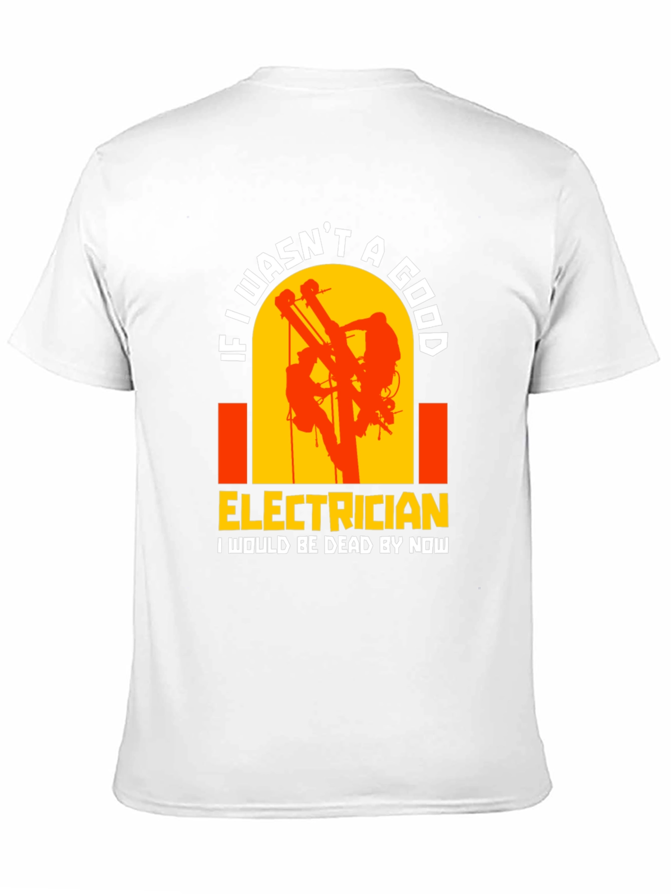 Electrician T-Shirt: If I wasnt A Good...