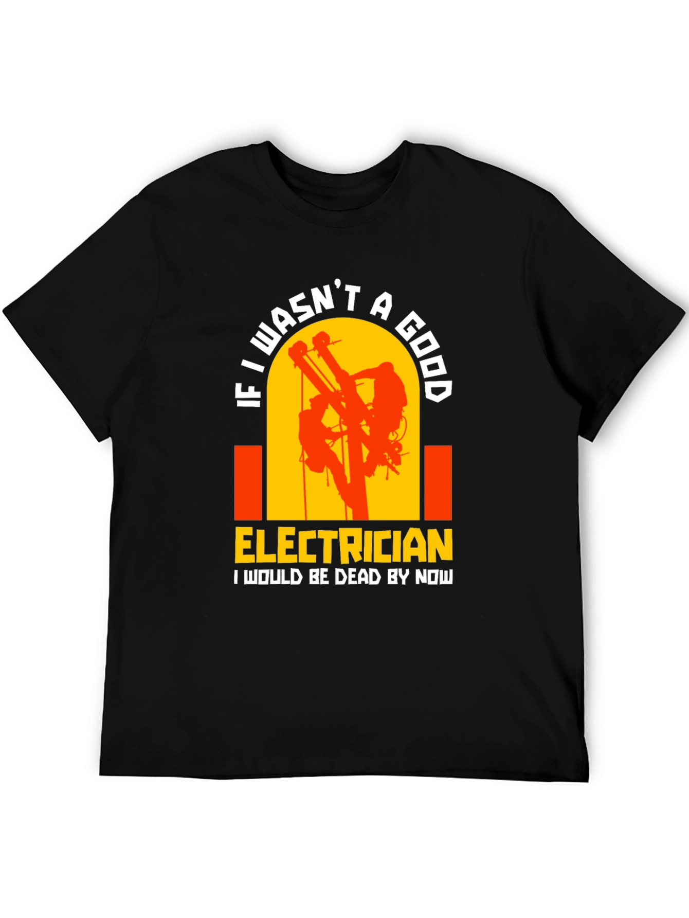 Electrician T-Shirt: If I wasnt A Good...