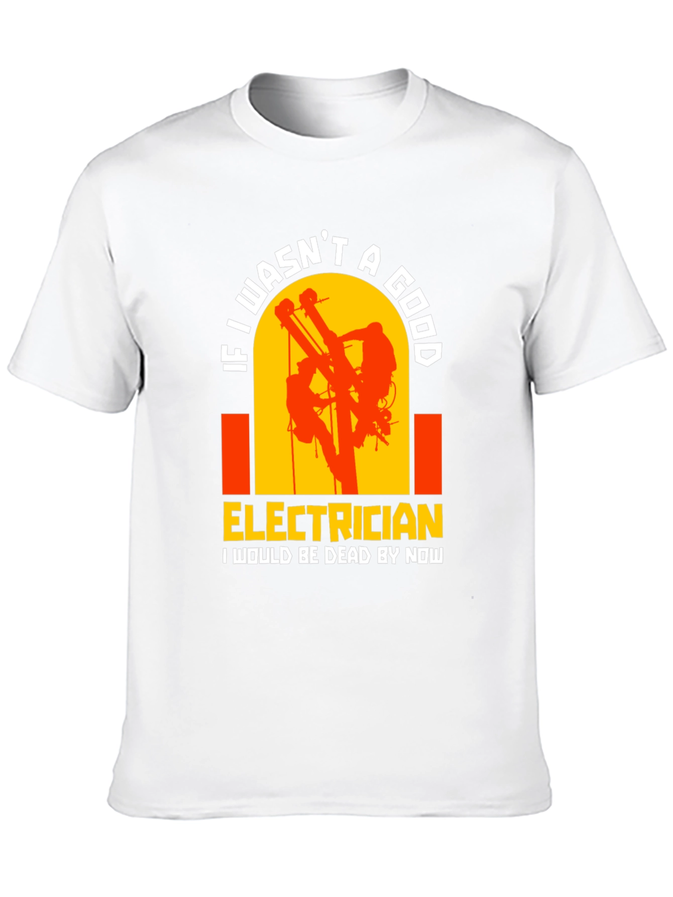 Electrician T-Shirt: If I wasnt A Good...