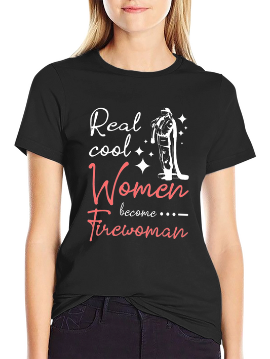 Real Cool Women Become Firewoman T-Shirt