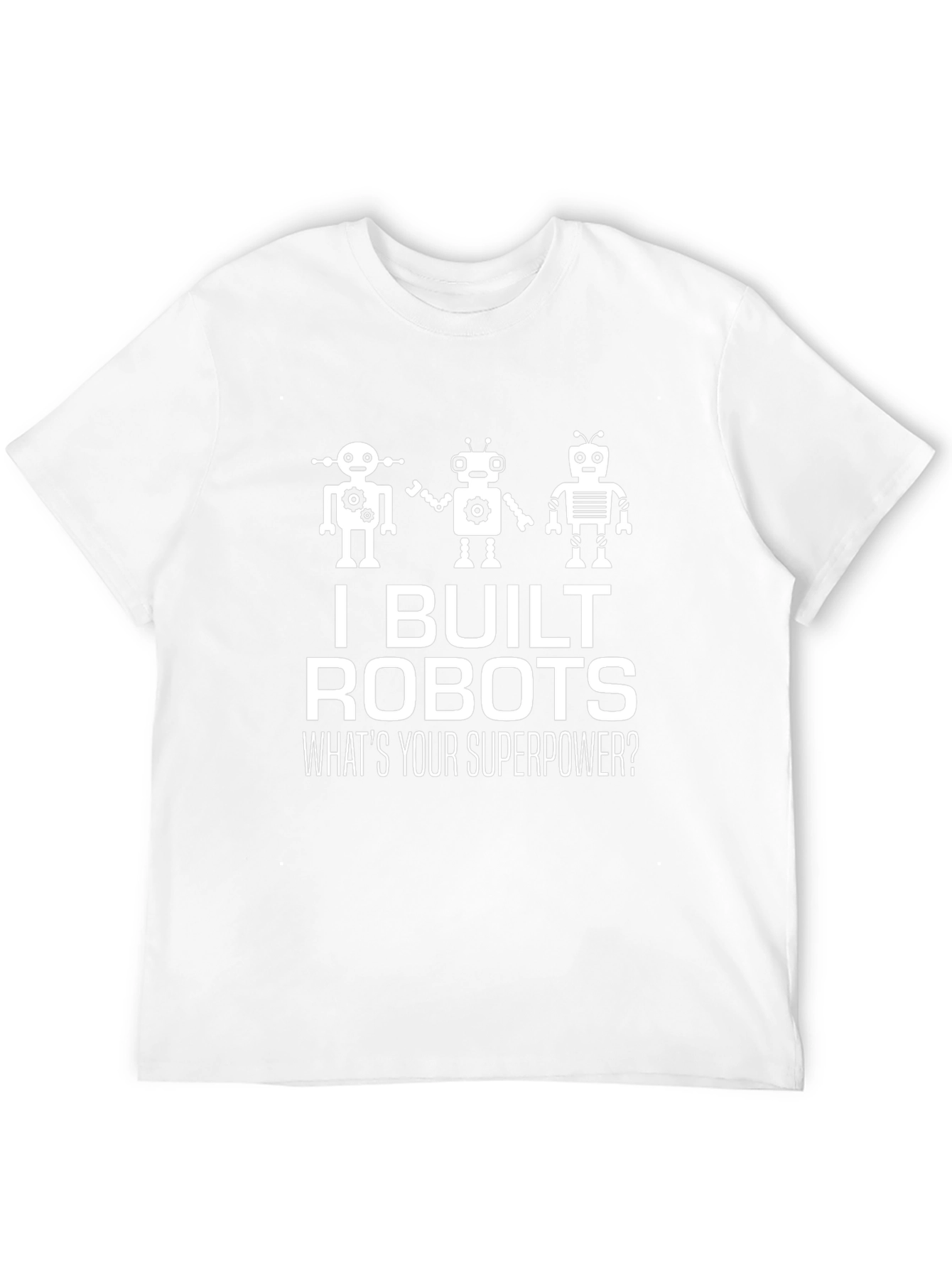 I Built Robots T-Shirt - Funny Superpower Tee