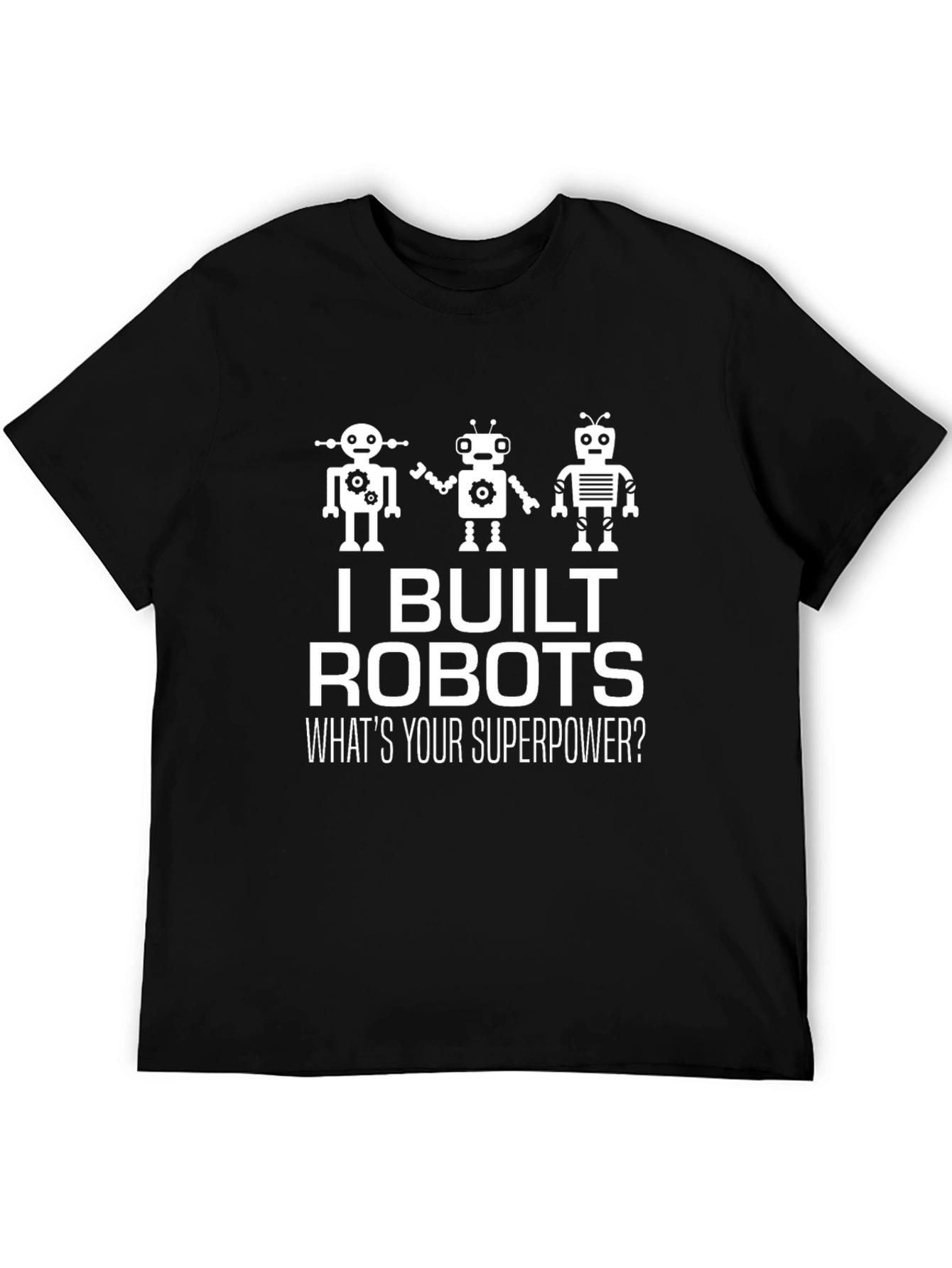 I Built Robots T-Shirt - Funny Superpower Tee