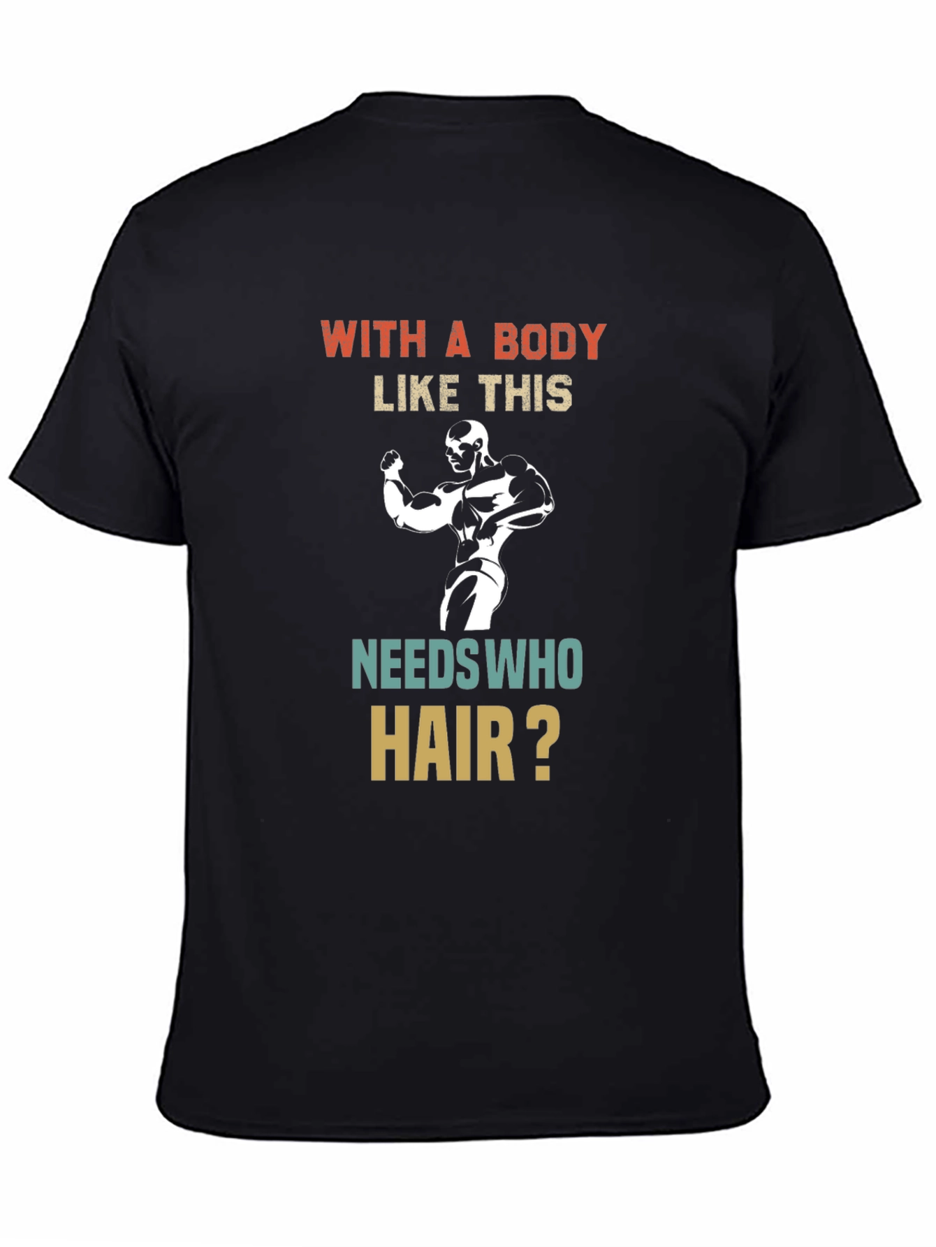 Funny Bodybuilder T-Shirt - Who Needs Hair?