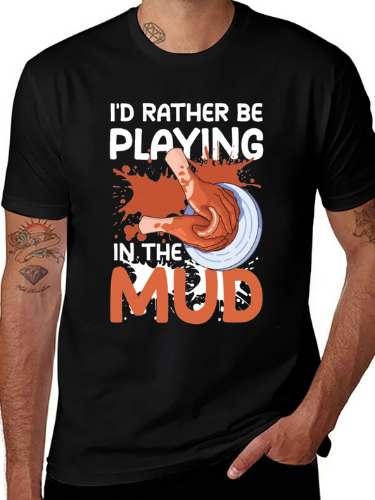 Pottery Lovers T-Shirt: Id Rather Be Playing in the Mud