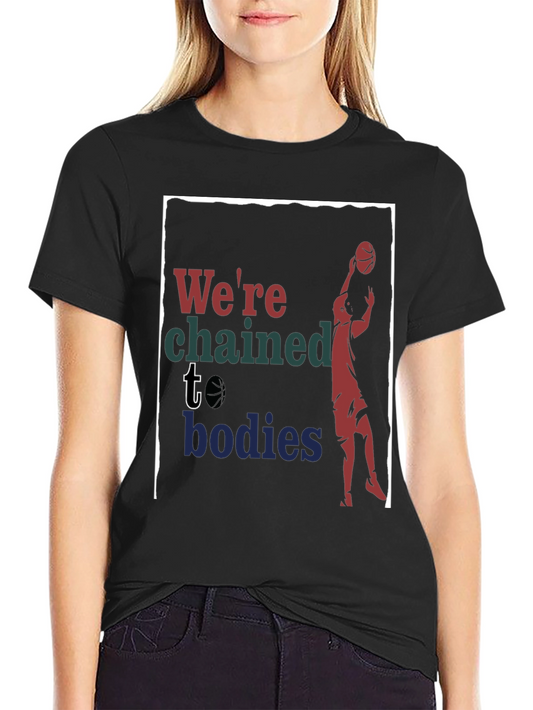 Were Chained to Bodies Graphic T-Shirt