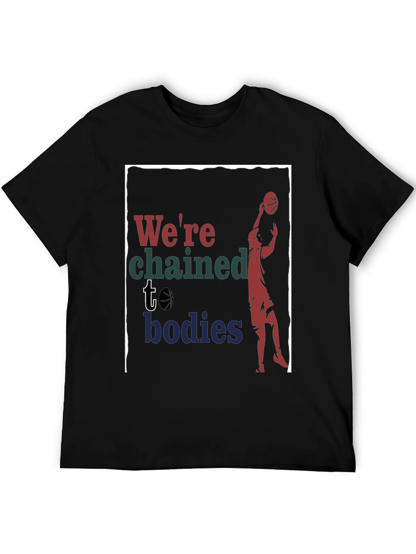 Were Chained to Bodies Graphic T-Shirt